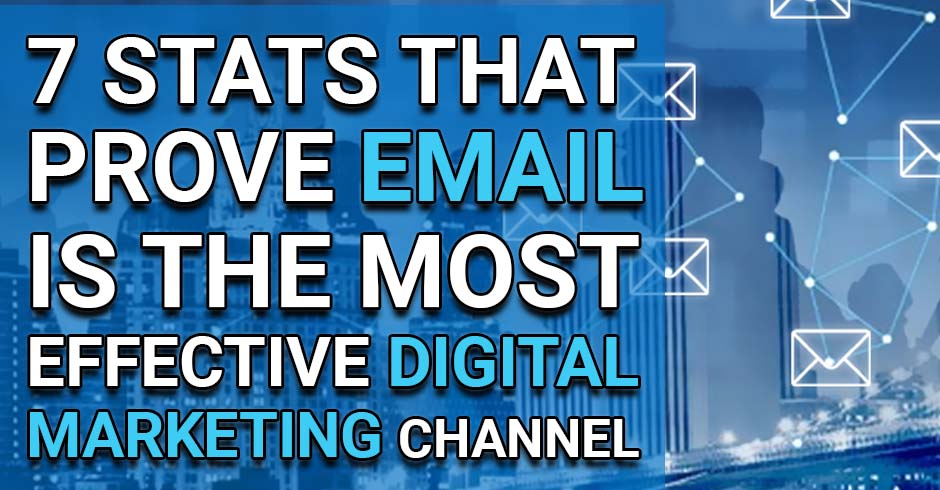 7 Stats That Prove Email is the Most Effective Digital Marketing Channel