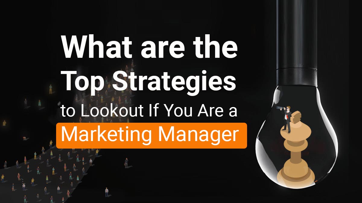 What are the Top Strategies to Lookout If You Are a Marketing Manager